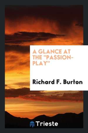 A Glance at the Passion-Play de Richard F. Burton