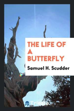 The Life of a Butterfly de Samuel H. Scudder