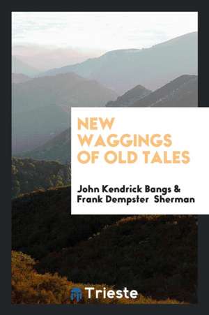 New Waggings of Old Tales de John Kendrick Bangs