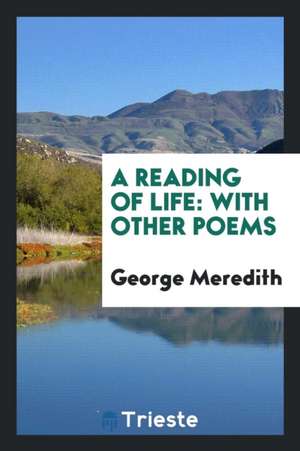 A Reading of Life: With Other Poems de George Meredith