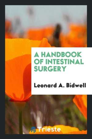 A Handbook of Intestinal Surgery de Leonard A. Bidwell