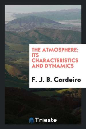 The Atmosphere; Its Characteristics and Dynamics de F. J. B. Cordeiro