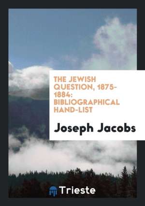 The Jewish Question, 1875-1884: Bibliographical Hand-List de Joseph Jacobs