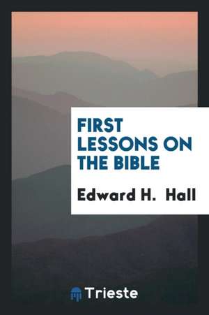 First Lessons on the Bible de Edward H. Hall