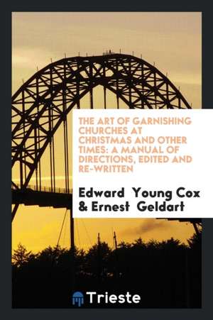 The Art of Garnishing Churches at Christmas and Other Times: A Manual of Directions, Edited and Re-Written de Edward Young Cox