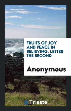 Fruits of Joy and Peace in Believing. Letter the Second de Anonymous