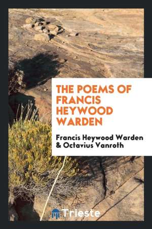 The Poems of Francis Heywood Warden de Francis Heywood Warden