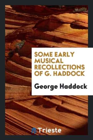 Some Early Musical Recollections of G. Haddock de George Haddock