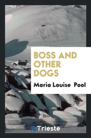 Boss and Other Dogs de Maria Louise Pool