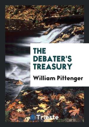 The Debater's Treasury de William Pittenger