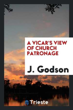 A Vicar's View of Church Patronage de J. Godson