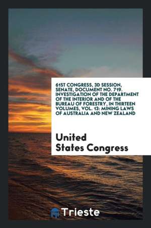 61st Congress, 3D Session, Senate, Document No. 719. Investigation of the Department of the Interior and of the Bureau of Forestry, in Thirteen Volume de United States Congress