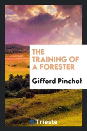 The Training of a Forester de Gifford Pinchot