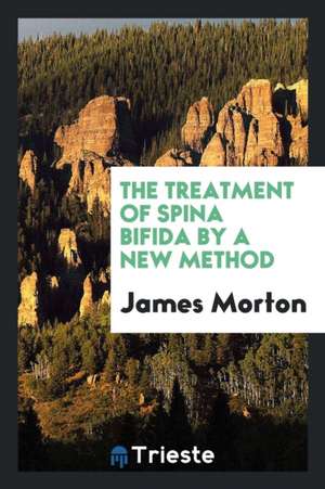 The Treatment of Spina Bifida by a New Method de James Morton