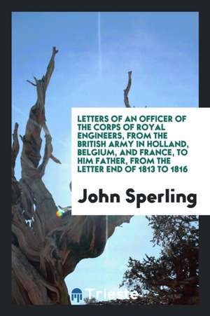 Letters of an Officer of the Corps of Royal Engineers (J. Sperling) from the British Army in ... de John Sperling