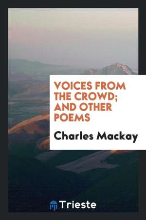 Voices from the Crowd; And Other Poems de Charles Mackay