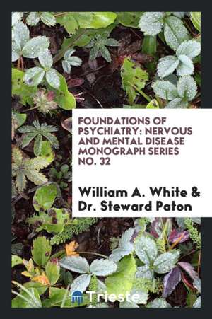 Foundations of Psychiatry: Nervous and Mental Disease Monograph Series No. 32 de William a. White