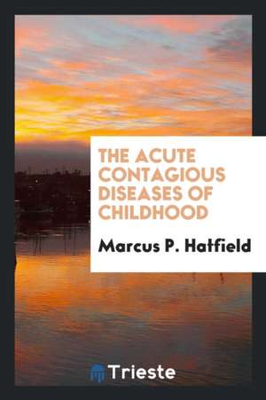 The Acute Contagious Diseases of Childhood de Marcus P. Hatfield