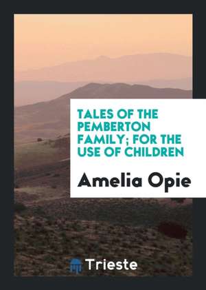 Tales of the Pemberton Family; For the Use of Children de Amelia Opie