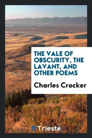 The Vale of Obscurity, the Lavant, and Other Poems de Charles Crocker