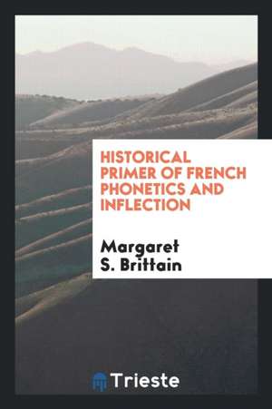 Historical Primer of French Phonetics and Inflection de Margaret S. Brittain