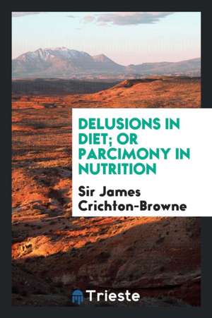 Delusions in Diet; Or Parcimony in Nutrition de Sir James Crichton-Browne