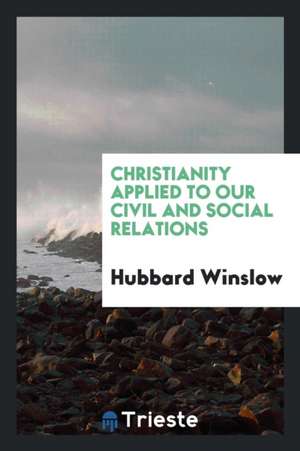 Christianity Applied to Our Civil and Social Relations de Hubbard Winslow