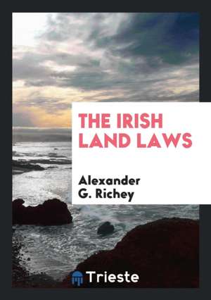 The Irish Land Laws de Alexander G. Richey