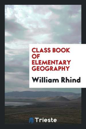 Class Book of Elementary Geography de William Rhind