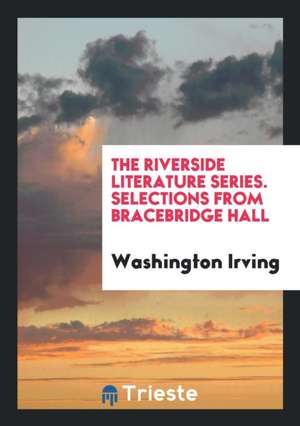 The Riverside Literature Series. Selections from Bracebridge Hall de Washington Irving