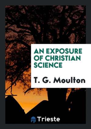 An Exposure of Christian Science de T. G. Moulton