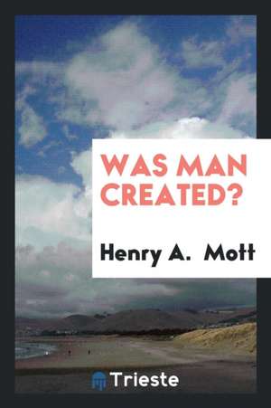 Was Man Created? de Henry A. Mott