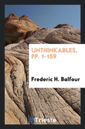 Unthinkables, Pp. 1-159 de Frederic H. Balfour