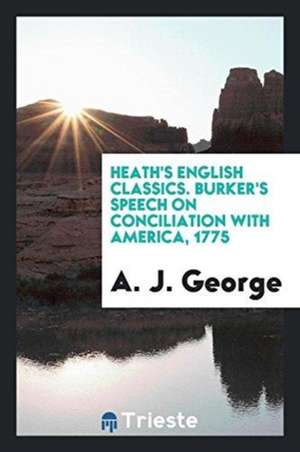 Heath's English Classics. Burker's Speech on Conciliation with America, 1775 de A. J. George