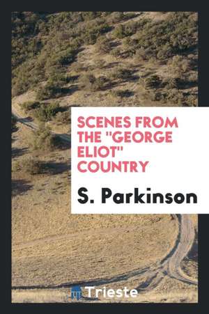 Scenes from the George Eliot Country de S. Parkinson