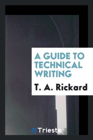 A Guide to Technical Writing. de T. A. Rickard