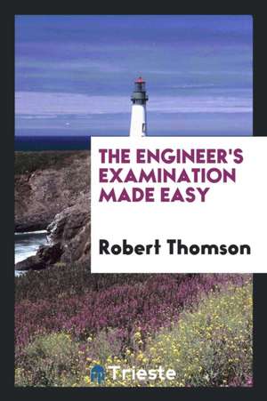 The Engineer's Examination Made Easy de Robert Thomson