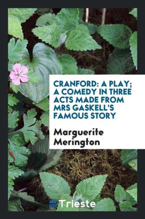 Cranford: A Play; A Comedy in Three Acts Made from Mrs Gaskell's Famous Story de Marguerite Merington