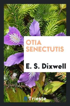 Otia Senectutis de E. S. Dixwell