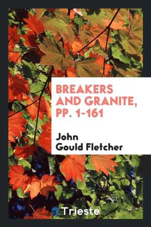 Breakers and Granite, Pp. 1-161 de John Gould Fletcher