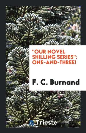 Our Novel Shilling Series: One-And-Three! de F. C. Burnand