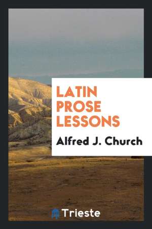 Latin Prose Lessons de Alfred J. Church