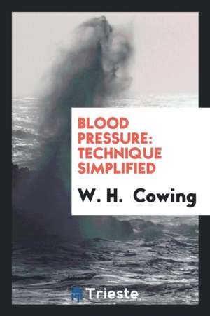 Blood Pressure: Technique Simplified de W. H. Cowing