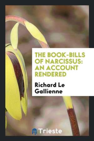 The Book-Bills of Narcissus: An Account Rendered de Richard Le Gallienne