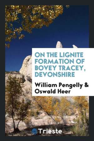 On the Lignite Formation of Bovey Tracey, Devonshire de William Pengelly