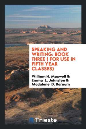 Speaking and Writing: Book Three ( for Use in Fifth Year Classes) de William H. Maxwell