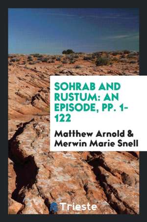 Sohrab and Rustum: An Episode, Pp. 1-122 de Matthew Arnold