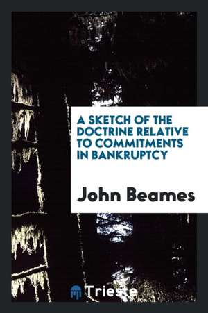 A Sketch of the Doctrine Relative to Commitments in Bankruptcy de John Beames