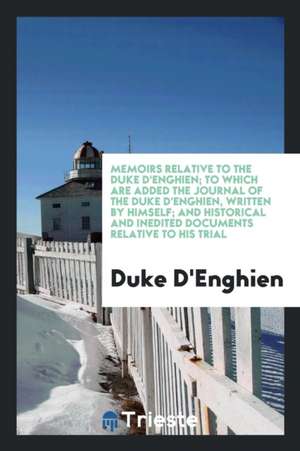 Memoirs Relative to the Duke d'Enghien; ... de Duke D'Enghien