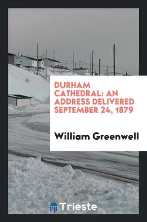 Durham Cathedral: An Address Delivered September 24, 1879 de William Greenwell